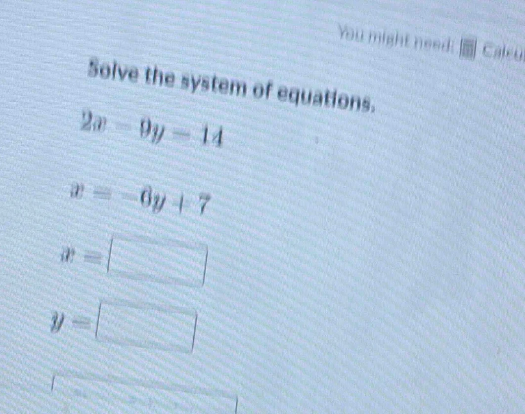 you might need: calcu solve the system of equations. $2x - 9y = 14$ $x …