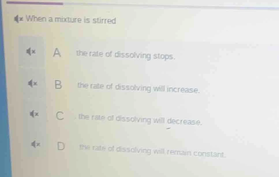 when a mixture is stirred a the rate of dissolving stops. b the rate of…