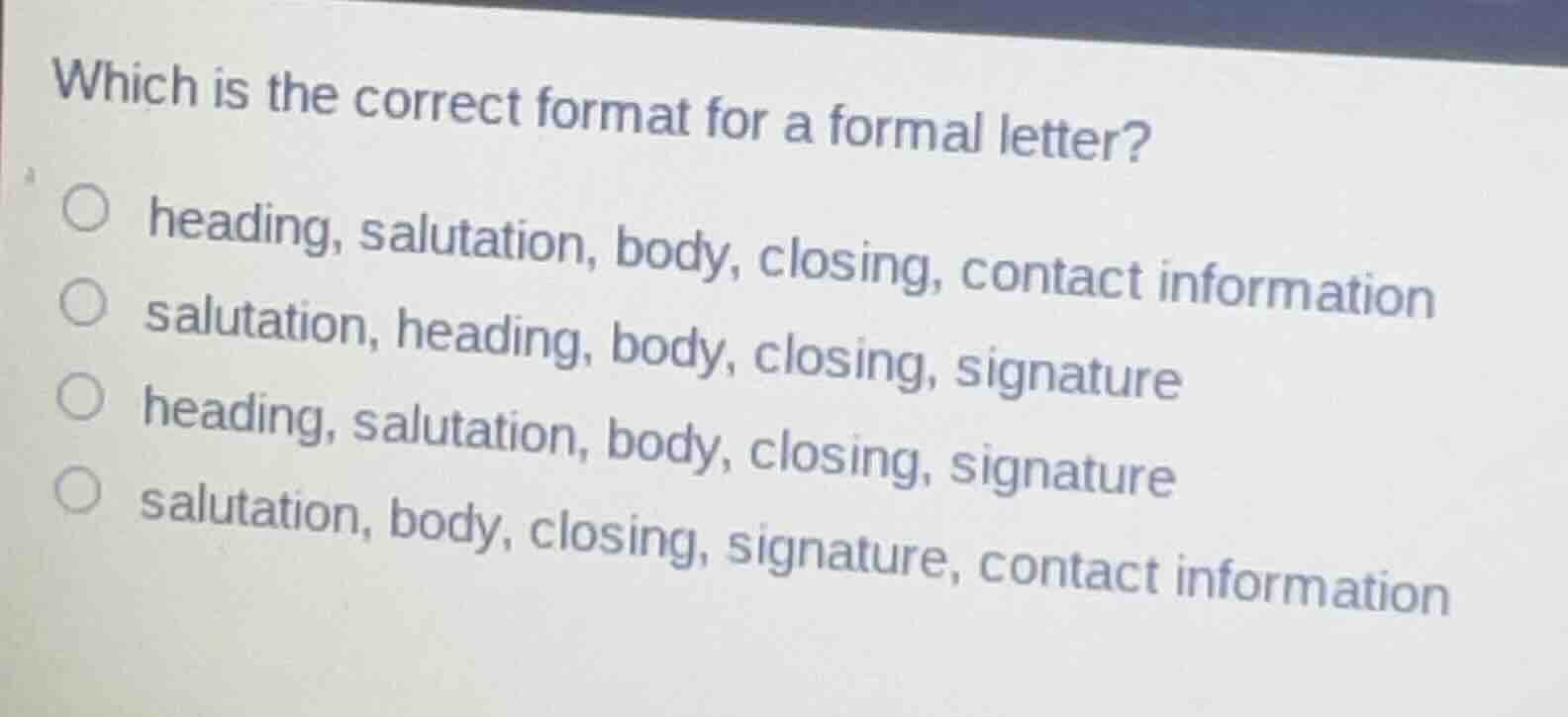 which is the correct format for a formal letter?○ heading, salutation, …