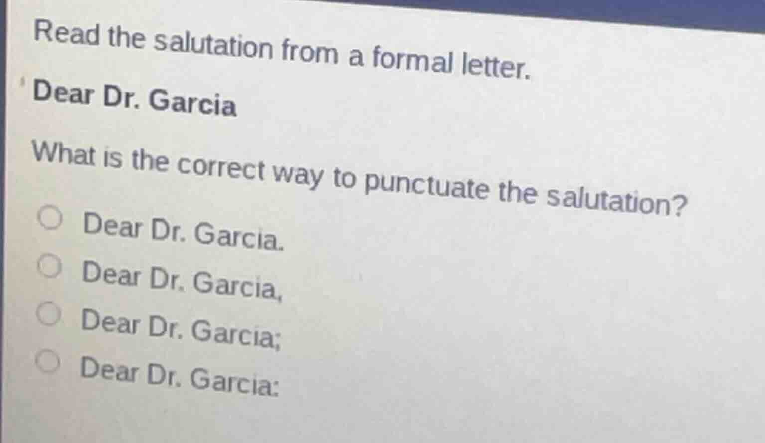 read the salutation from a formal letter. dear dr. garcia what is the c…