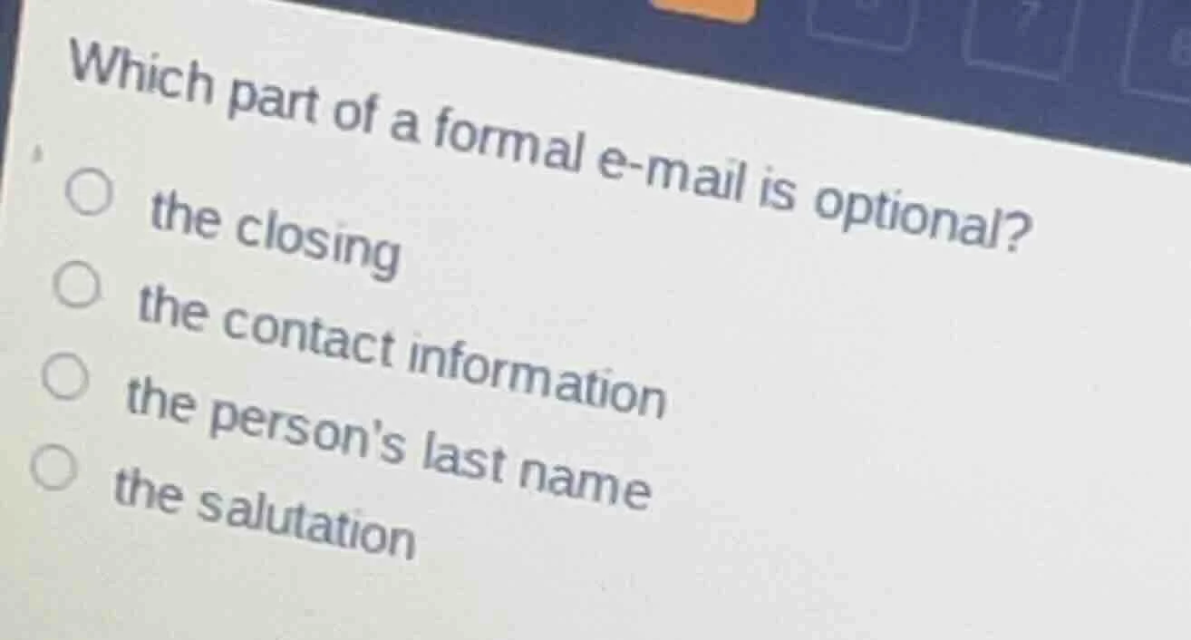 which part of a formal e-mail is optional? the closing the contact info…
