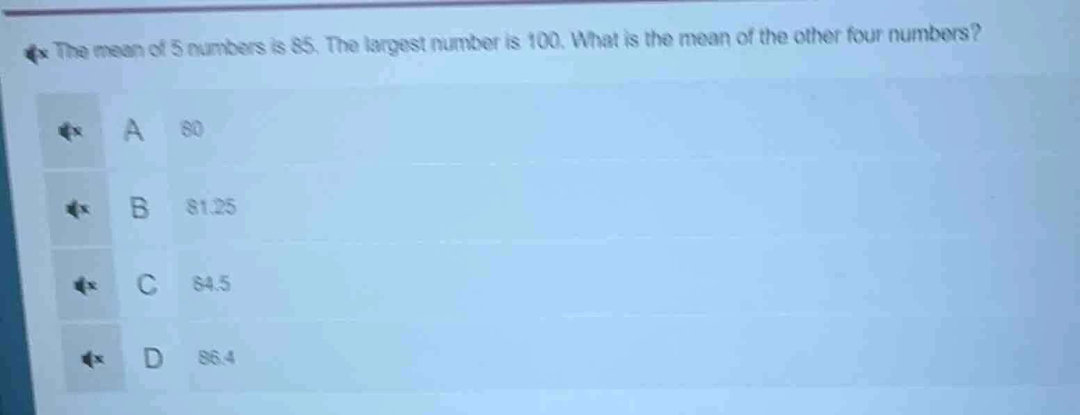 the mean of 5 numbers is 85. the largest number is 100. what is the mea…