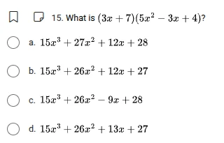 15. what is $(3x + 7)(5x^2 - 3x + 4)?$ a. $15x^3 + 27x^2 + 12x + 28$ b.…
