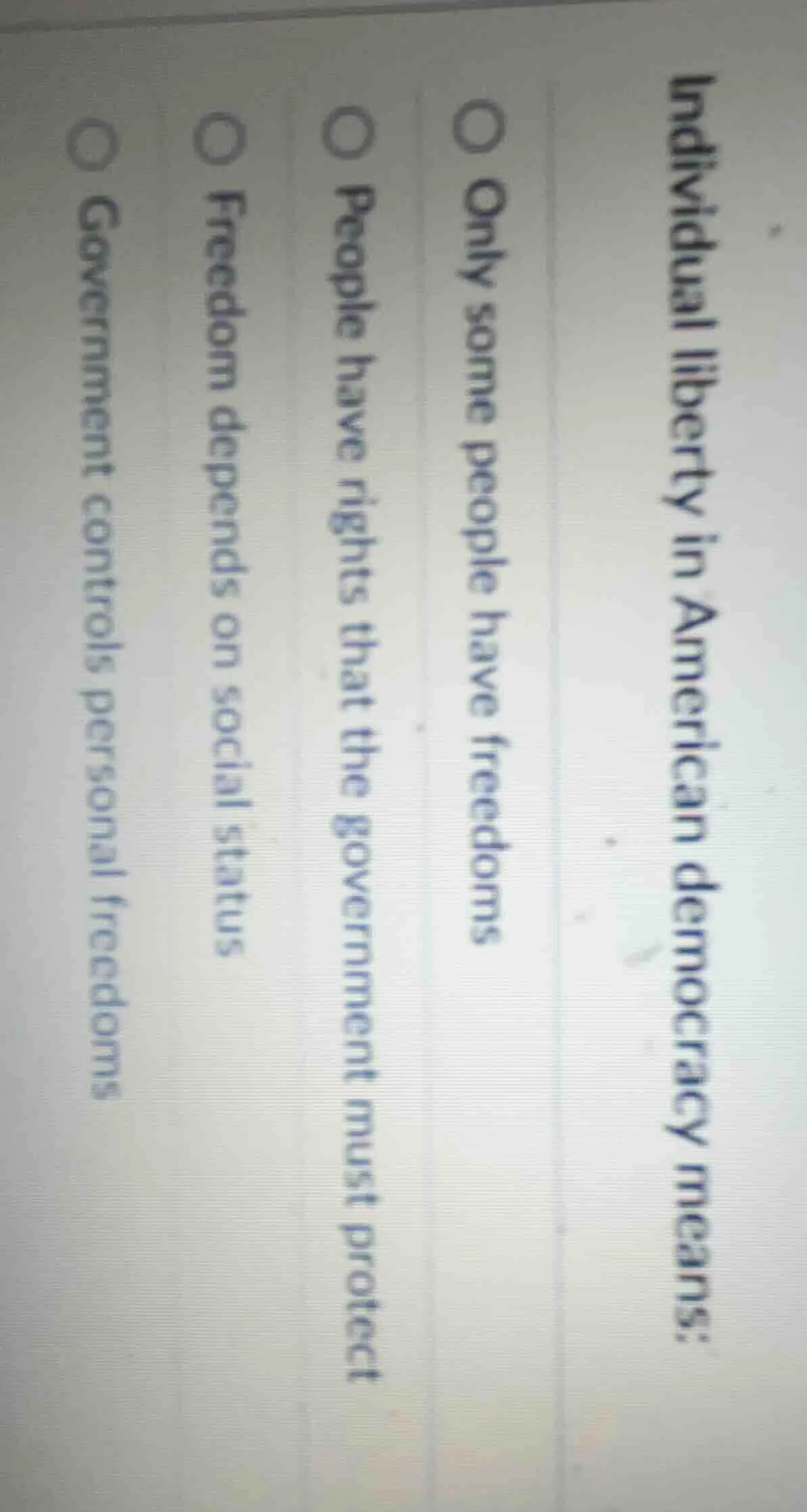 individual liberty in american democracy means:○ only some people have …