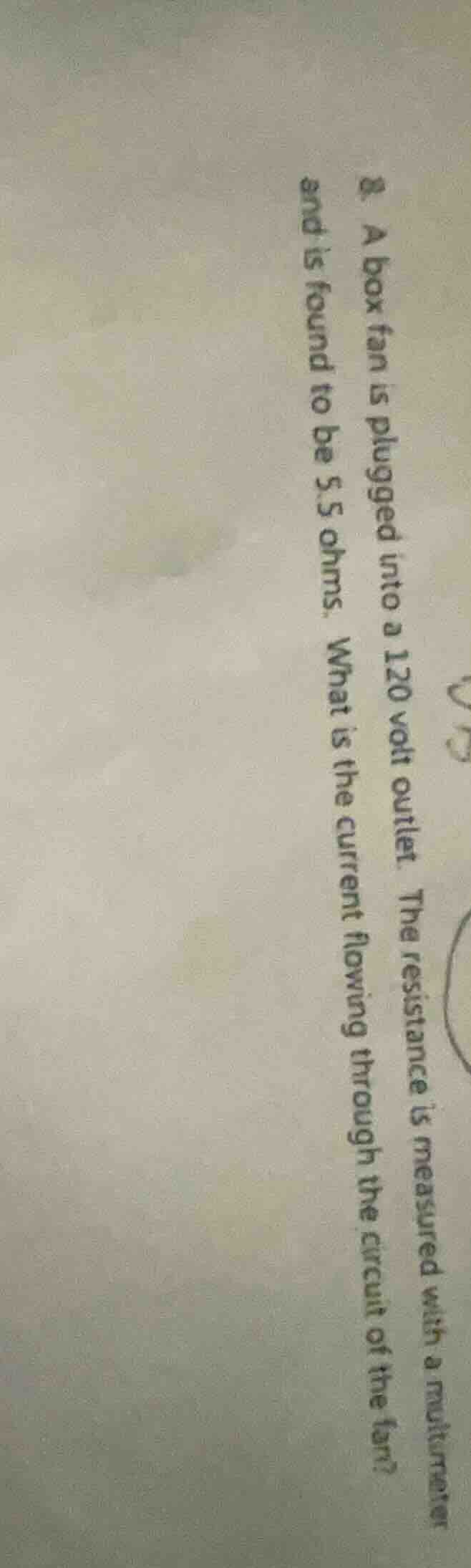 8. a box fan is plugged into a 120 volt outlet. the resistance is measu…