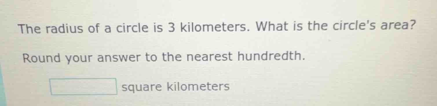 the radius of a circle is 3 kilometers. what is the circles area? round…