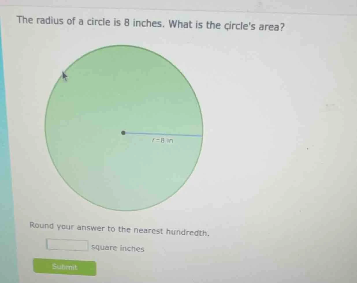 the radius of a circle is 8 inches. what is the circles area? round you…