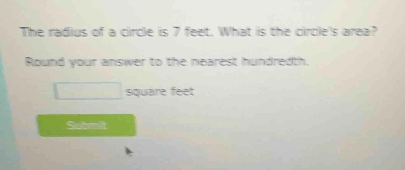 the radius of a circle is 7 feet. what is the circles area? round your …