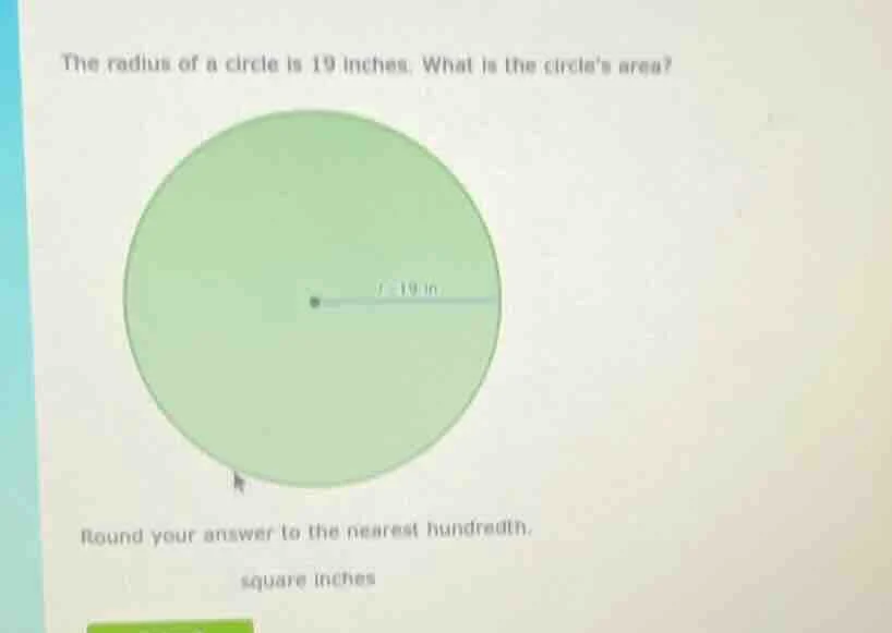the radius of a circle is 19 inches. what is the circles area? round yo…