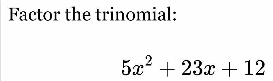 factor the trinomial: $5x^2 + 23x + 12$