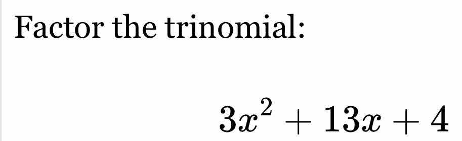 factor the trinomial: $3x^{2}+13x+4$