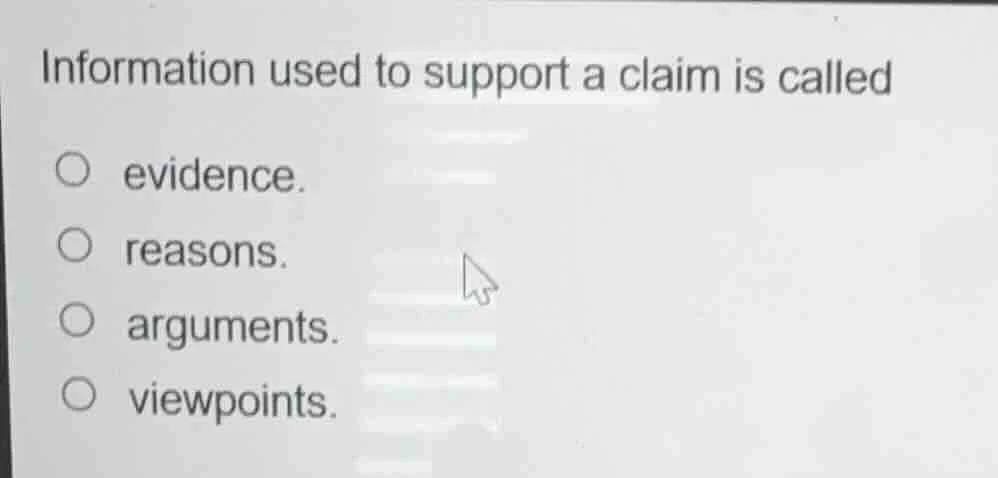 information used to support a claim is called ○ evidence. ○ reasons. ○ …