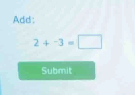 add: 2 + -3 = □ submit