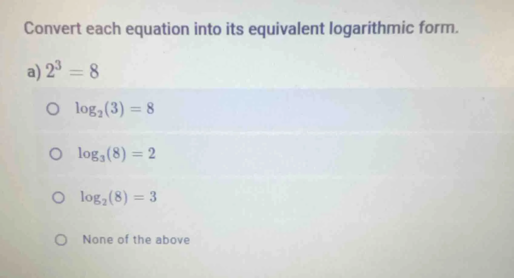 convert each equation into its equivalent logarithmic form. a) $2^3 = 8…