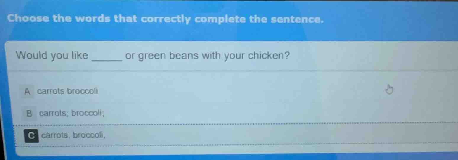 choose the words that correctly complete the sentence. would you like _…