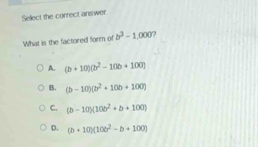 select the correct answer. what is the factored form of $b^3 - 1,000$ a…