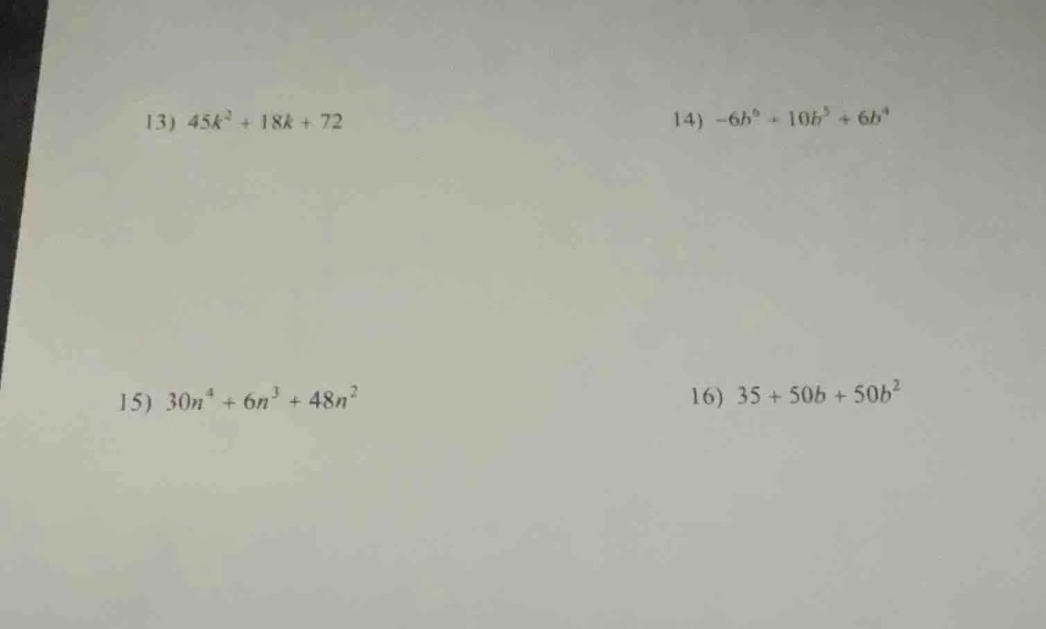 13) $45k^{2}+18k + 72$ 14) $-6b^{6}+10b^{5}+6b^{4}$ 15) $30n^{4}+6n^{3}…