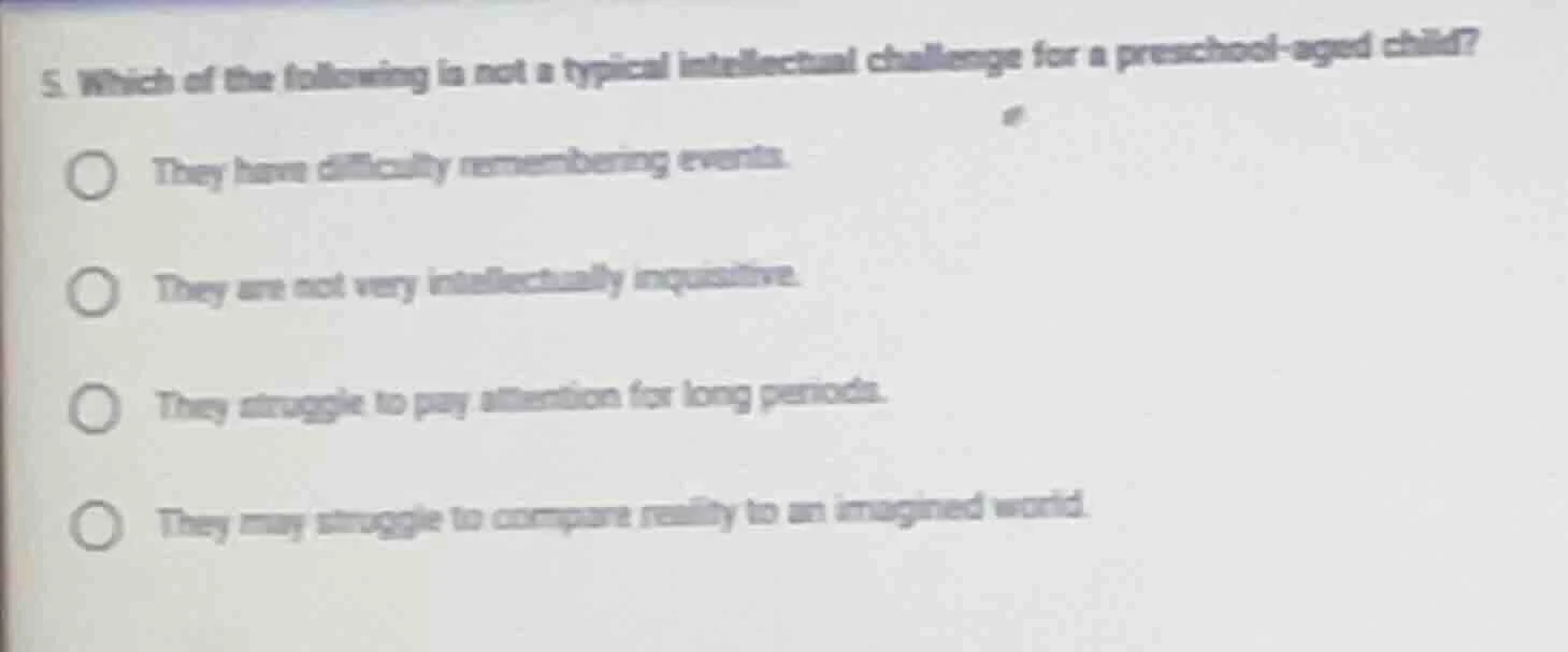 5. which of the following is not a typical intellectual challenge for a…