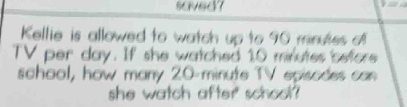 kellie is allowed to watch up to 90 minutes of tv per day. if she watch…