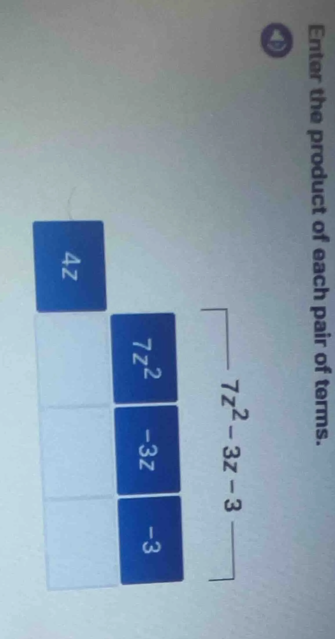 enter the product of each pair of terms. $4z$ $7z^{2}$ $-3z$ $-3$ $7z^{…