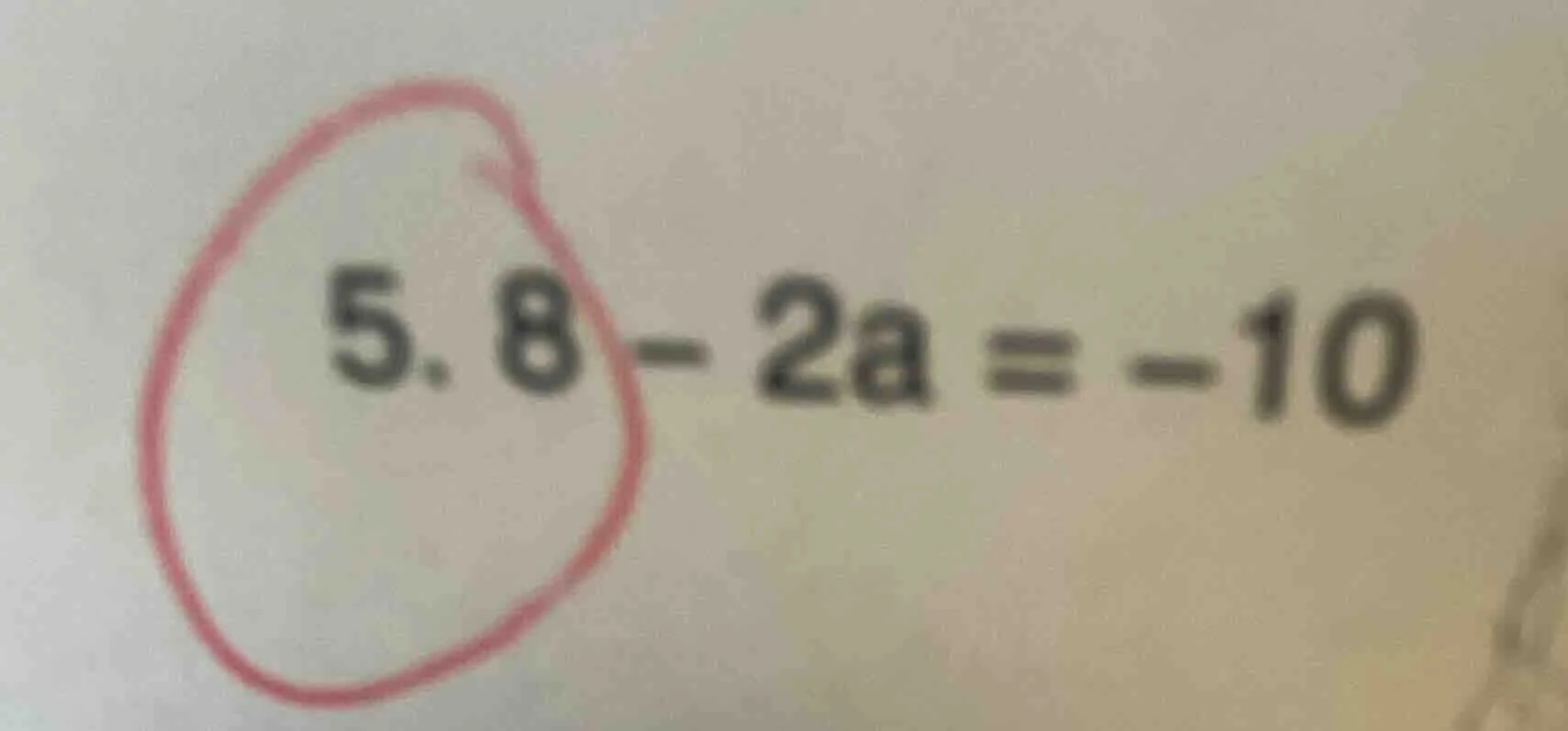 5. $8 - 2a = -10$