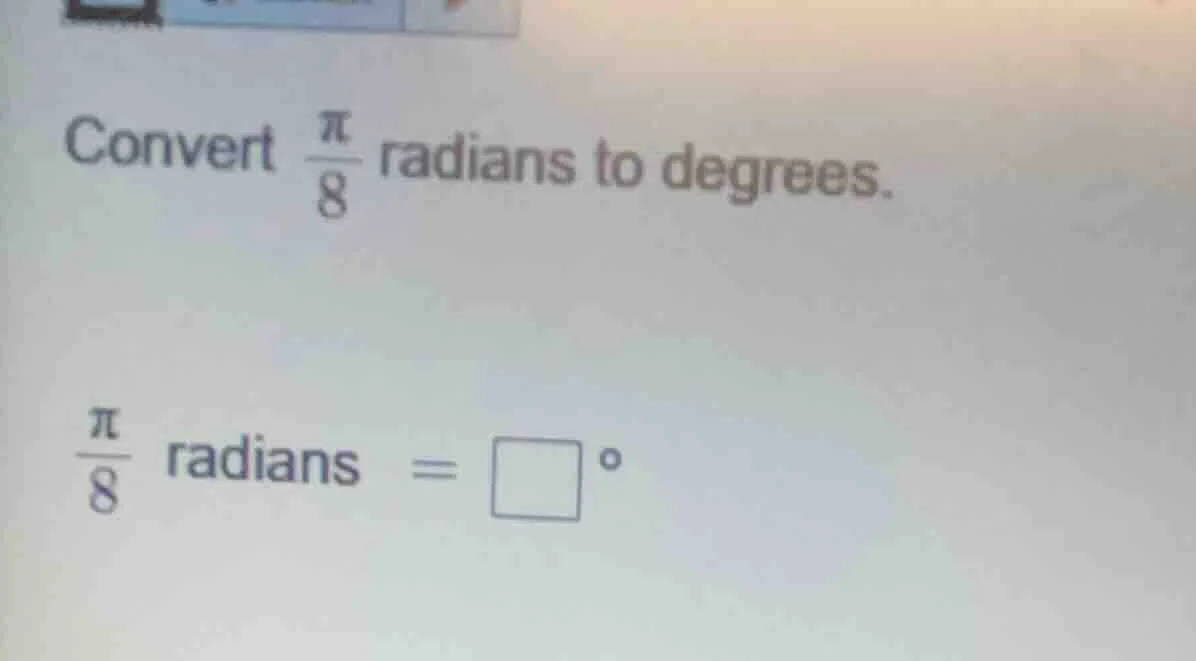 convert $\frac{pi}{8}$ radians to degrees. $\frac{pi}{8}$ radians $= sq…
