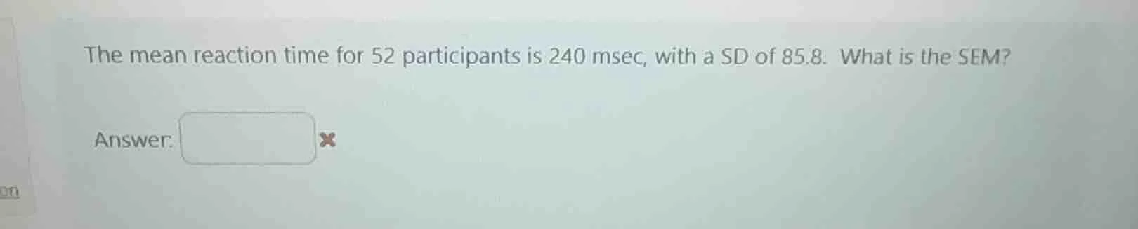 the mean reaction time for 52 participants is 240 msec, with a sd of 85…