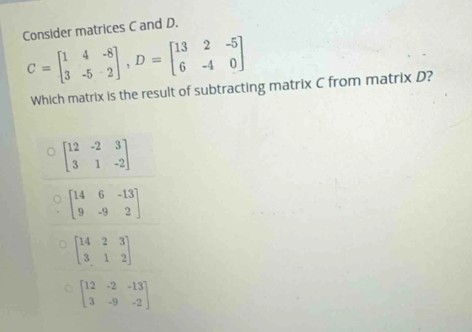consider matrices c and d.$c = \begin{bmatrix} 1 & 4 & -8 \\ 3 & -5 & 2…