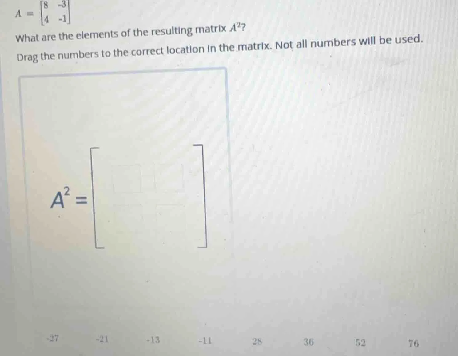 $a = \begin{bmatrix} 8 & -3 \\ 4 & -1 end{bmatrix}$ what are the elemen…