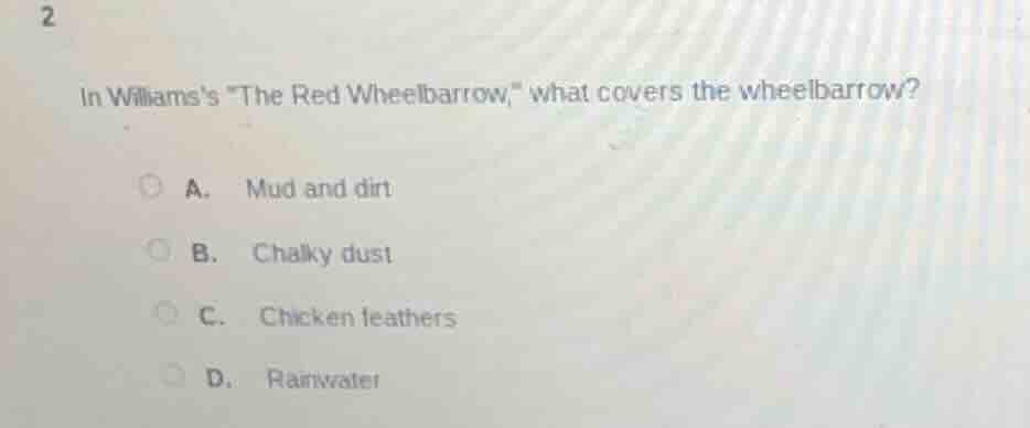 2 in williamss \the red wheelbarrow,\ what covers the wheelbarrow? a. m…