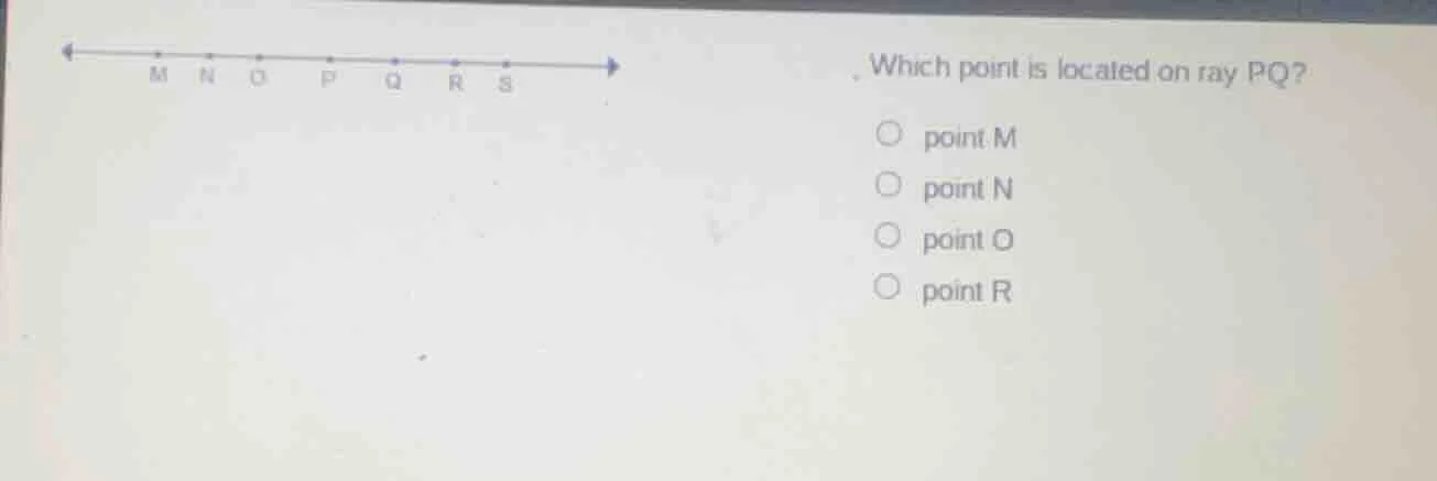which point is located on ray pq?○ point m○ point n○ point o○ point r