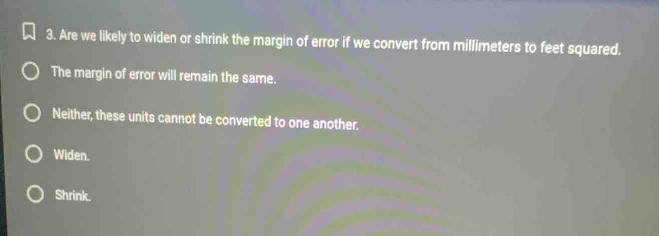 3. are we likely to widen or shrink the margin of error if we convert f…