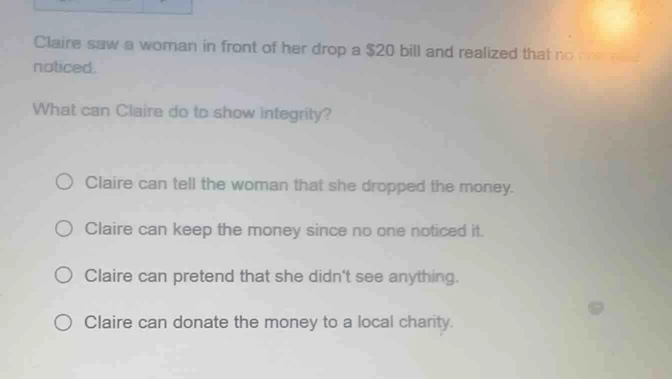 claire saw a woman in front of her drop a $20 bill and realized that no…