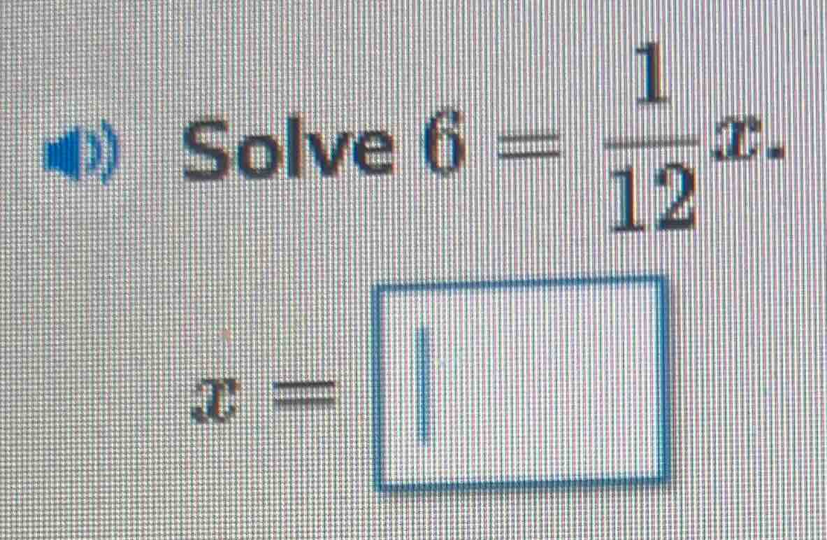 solve $6 = \\frac{1}{12}x$. $x = \\square$