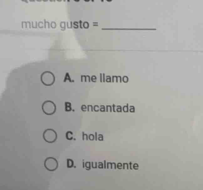mucho gusto = _______ a. me llamo b. encantada c. hola d. igualmente