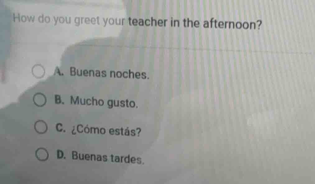 how do you greet your teacher in the afternoon? a. buenas noches. b. mu…