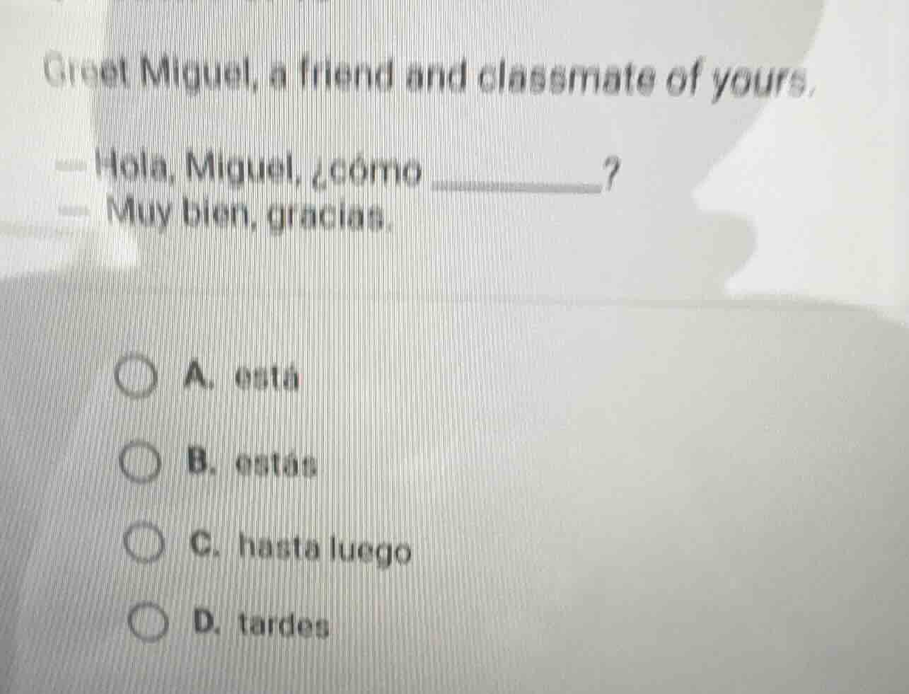 greet miguel, a friend and classmate of yours. — hola, miguel, ¿cómo __…