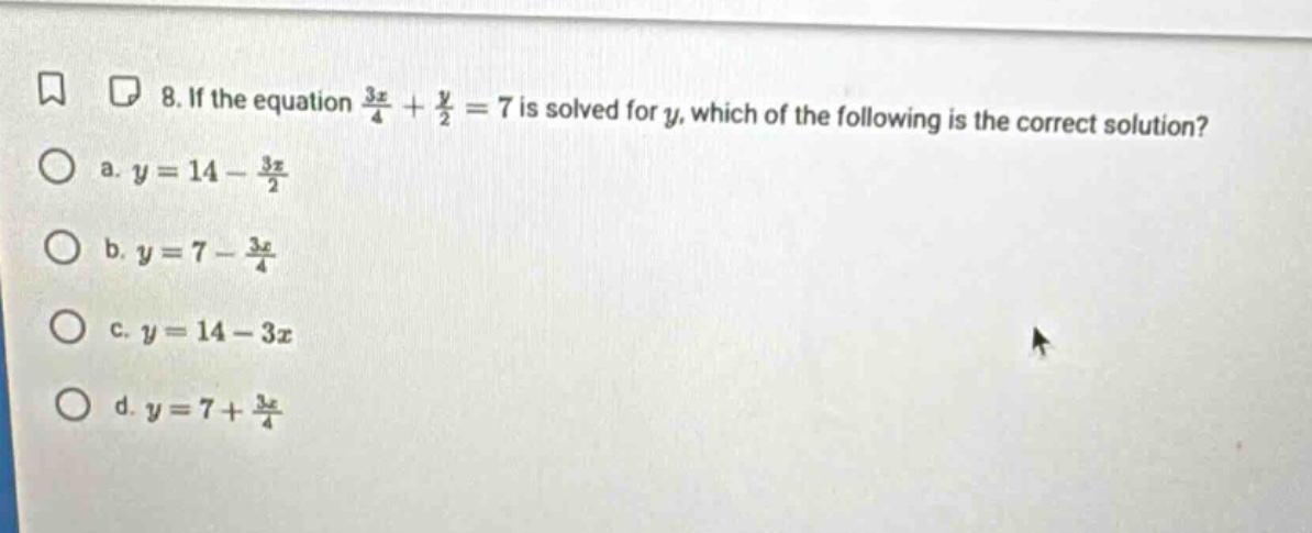 8. if the equation $\frac{3x}{4} + \frac{y}{2} = 7$ is solved for $y$, …