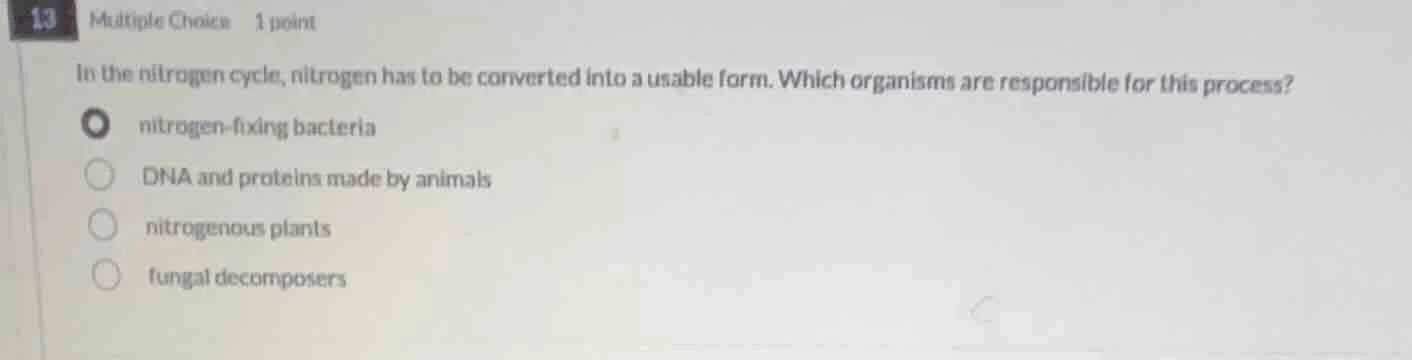 13 multiple choice 1 point in the nitrogen cycle, nitrogen has to be co…
