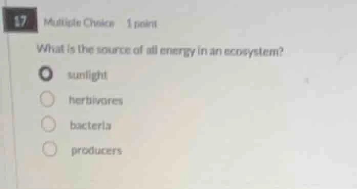 17 multiple choice 1 point what is the source of all energy in an ecosy…