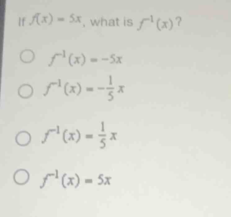 if $f(x) = 5x$, what is $f^{-1}(x)$? $\\bigcirc$ $f^{-1}(x) = -5x$ $\\b…
