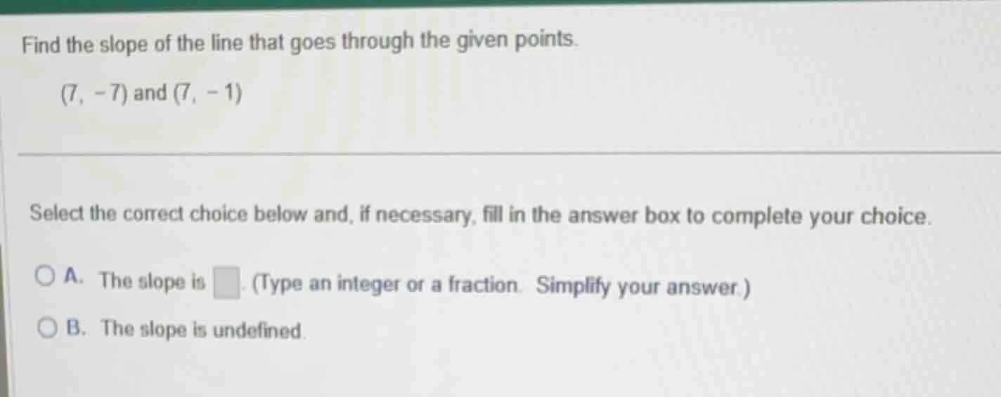 find the slope of the line that goes through the given points. (7, -7) …