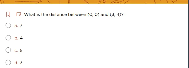 what is the distance between (0, 0) and (3, 4)? a. 7 b. 4 c. 5 d. 3