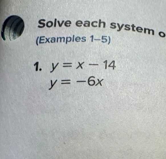 solve each system o (examples 1-5) 1. $y = x - 14$ $y = -6x$