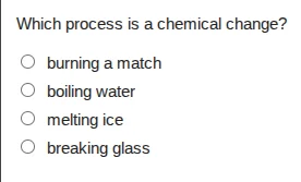 which process is a chemical change?○ burning a match○ boiling water○ me…