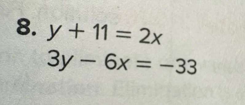 8. $y + 11 = 2x$ $3y - 6x = -33$
