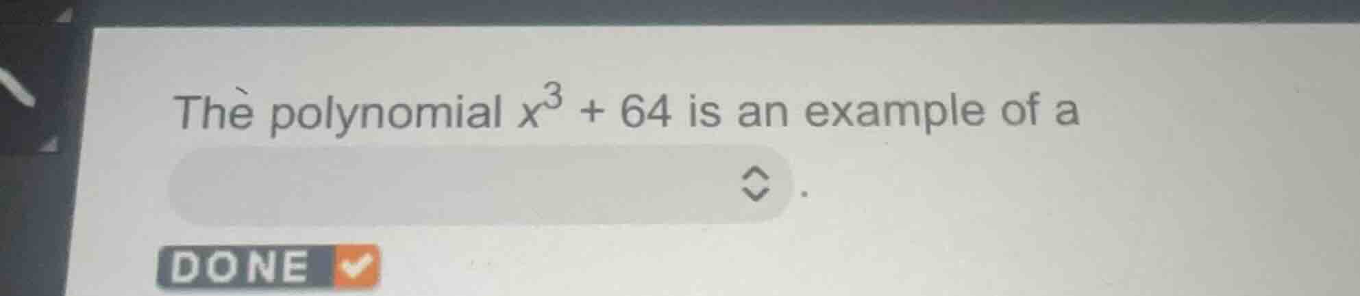 the polynomial $x^3 + 64$ is an example of a