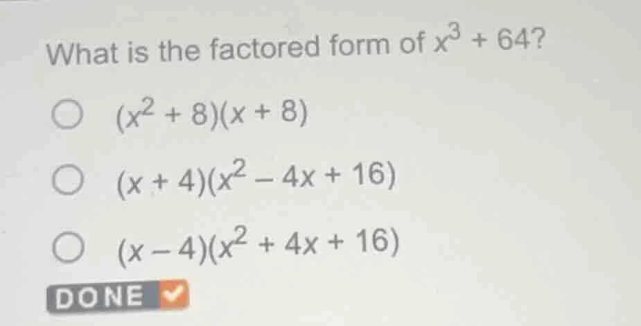 what is the factored form of $x^3 + 64$?$(x^2 + 8)(x + 8)$$(x + 4)(x^2 …