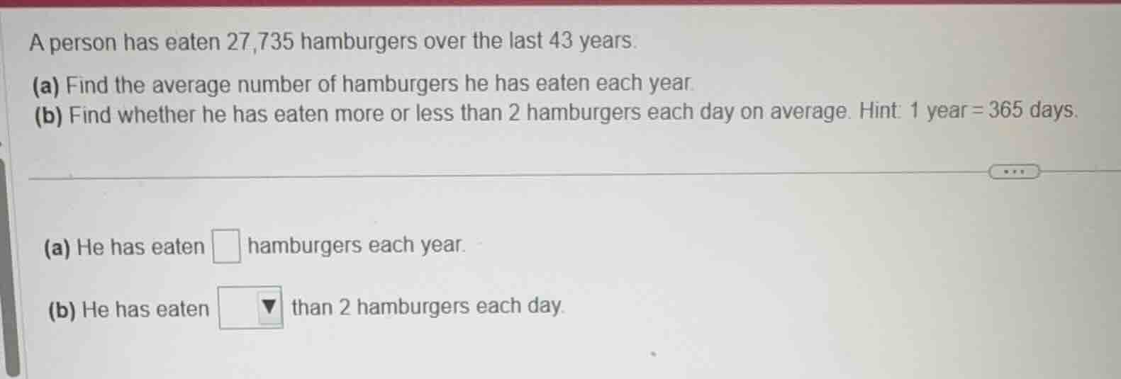 a person has eaten 27,735 hamburgers over the last 43 years. (a) find t…