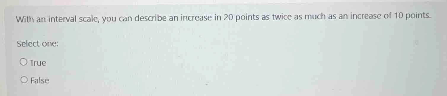 with an interval scale, you can describe an increase in 20 points as tw…